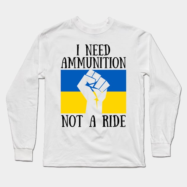 I Need Ammunition Not A Ride Ukrainian Saying From The Ukraine President with Ukrainian Flag Long Sleeve T-Shirt by CanaryKeet